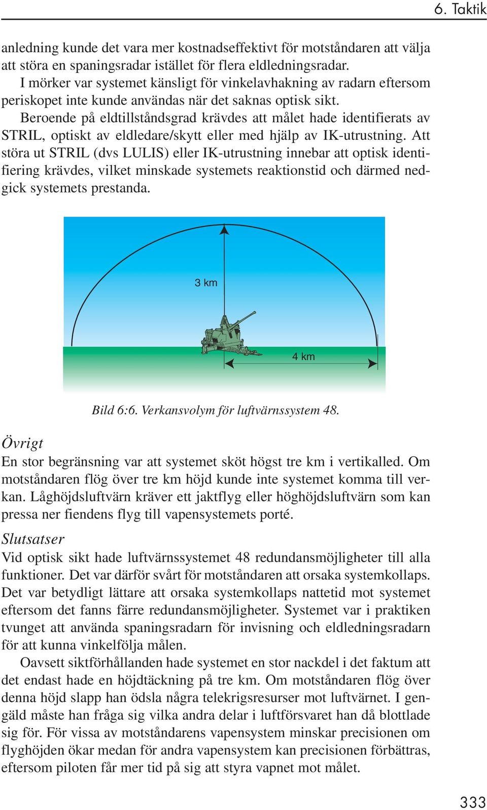 Beroende på eldtillståndsgrad krävdes att målet hade identifierats av STRIL, optiskt av eldledare/skytt eller med hjälp av IK-utrustning.
