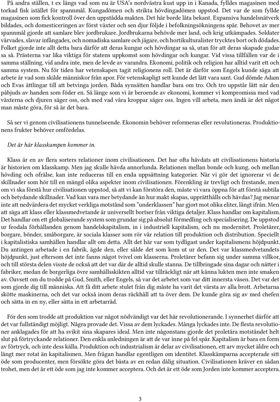 Expansiva handelsnätverk bildades, och domesticeringen av först växter och sen djur följde i befolkningsökningens spår. Behovet av mer spannmål gjorde att samlare blev jordbrukare.