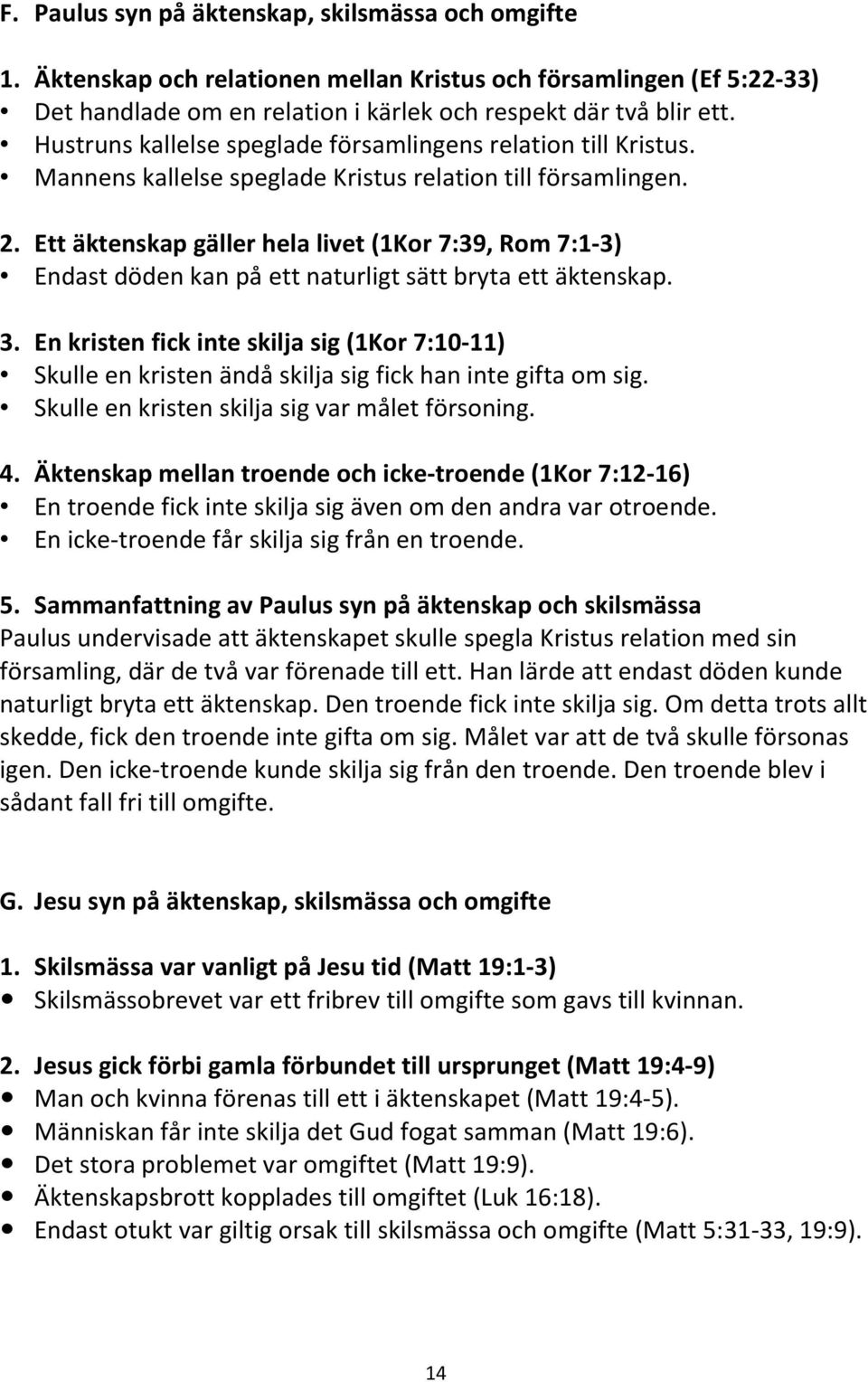 Ett äktenskap gäller hela livet (1Kor 7:39, Rom 7:1-3) Endast döden kan på ett naturligt sätt bryta ett äktenskap. 3.