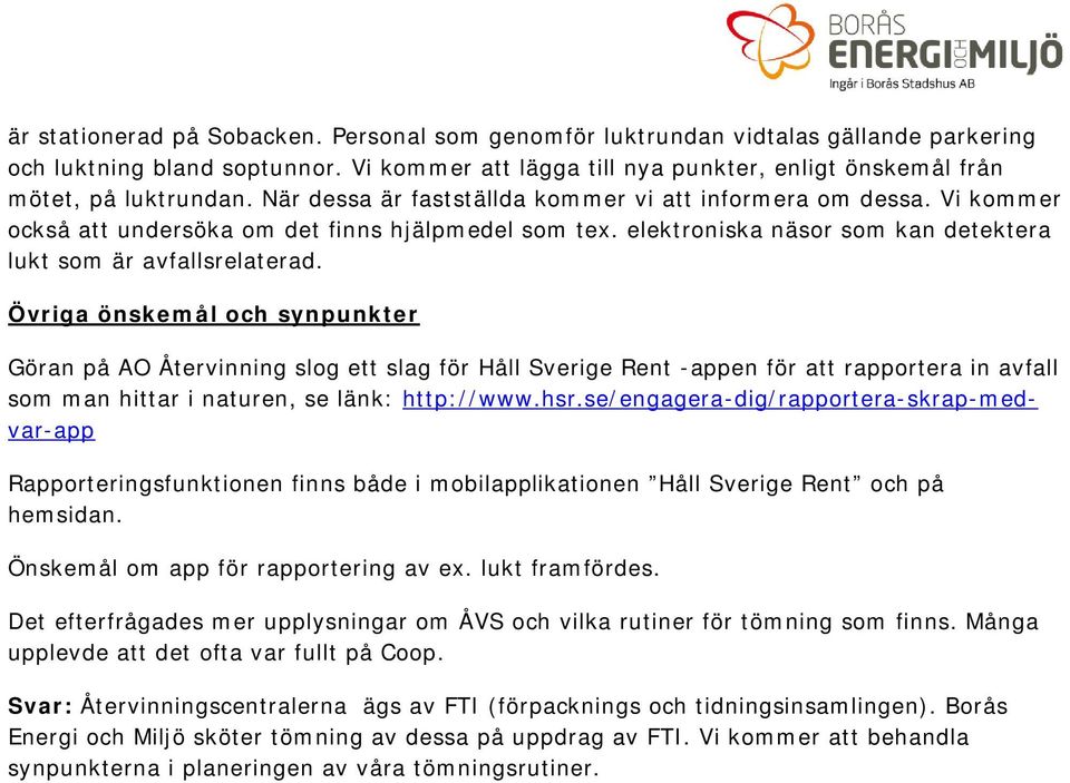 Övriga önskemål och synpunkter Göran på AO Återvinning slog ett slag för Håll Sverige Rent -appen för att rapportera in avfall som man hittar i naturen, se länk: http://www.hsr.