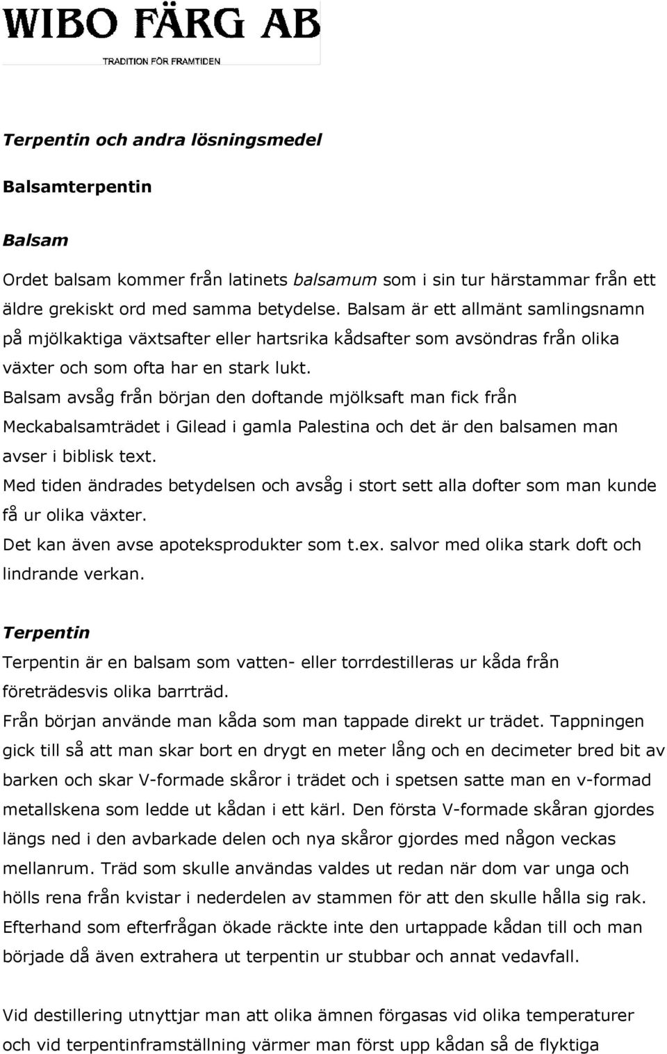 Balsam avsåg från början den doftande mjölksaft man fick från Meckabalsamträdet i Gilead i gamla Palestina och det är den balsamen man avser i biblisk text.