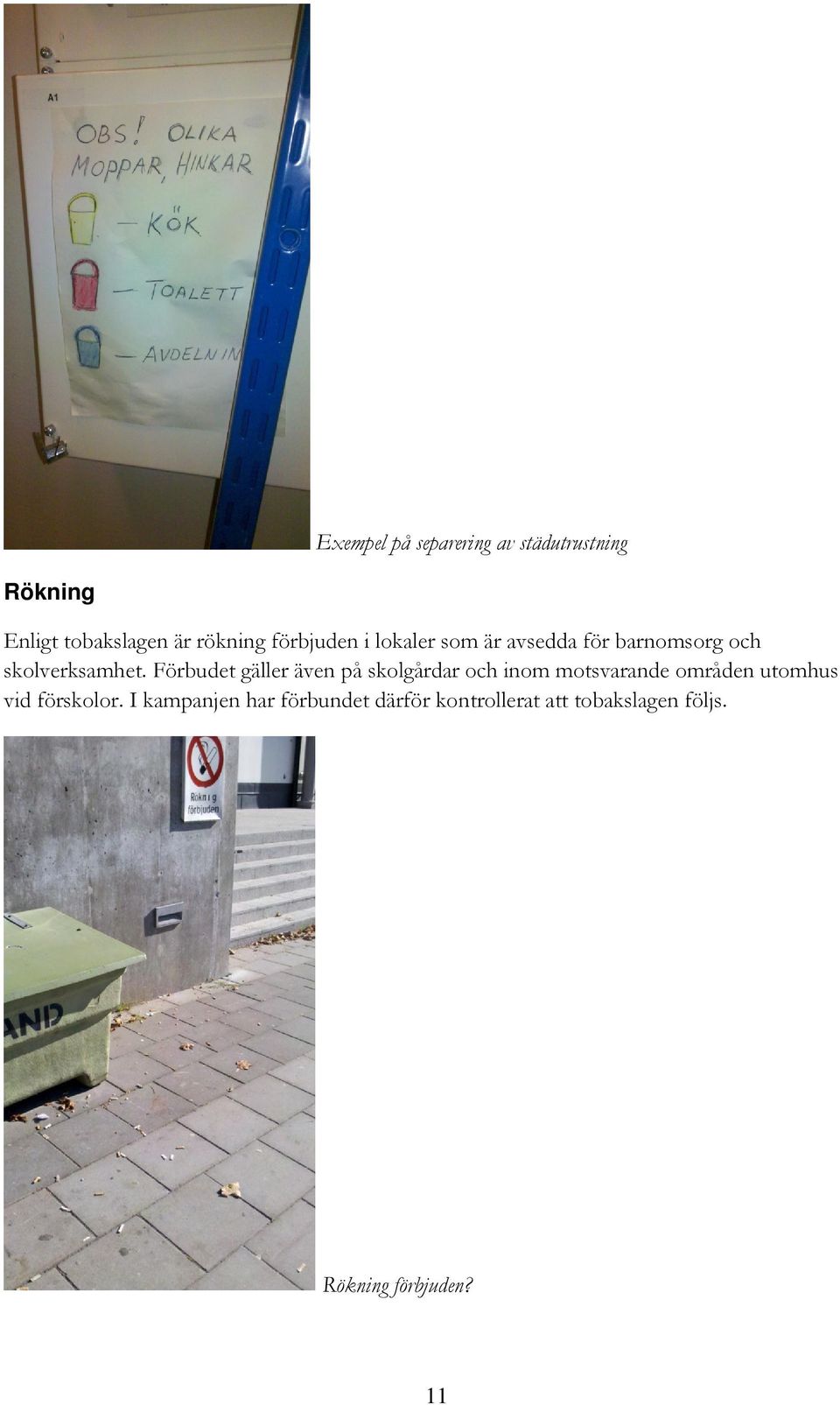 Förbudet gäller även på skolgårdar och inom motsvarande områden utomhus vid