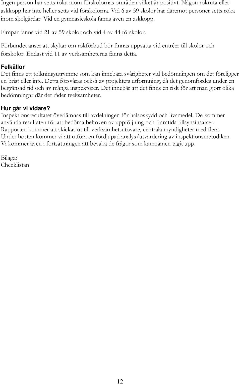 Förbundet anser att skyltar om rökförbud bör finnas uppsatta vid entréer till skolor och förskolor. Endast vid 11 av verksamheterna fanns detta.