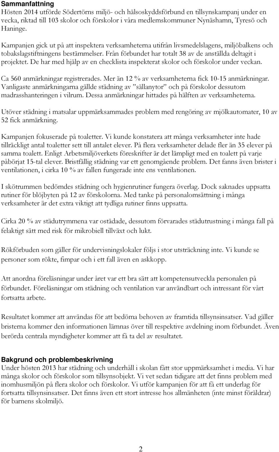 Från förbundet har totalt 38 av de anställda deltagit i projektet. De har med hjälp av en checklista inspekterat skolor och förskolor under veckan. Ca 560 anmärkningar registrerades.