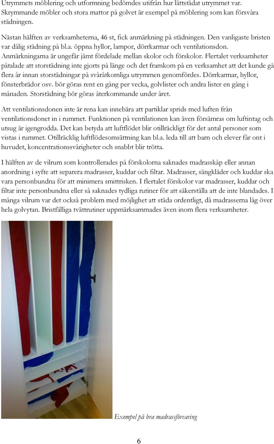 Anmärkningarna är ungefär jämt fördelade mellan skolor och förskolor.