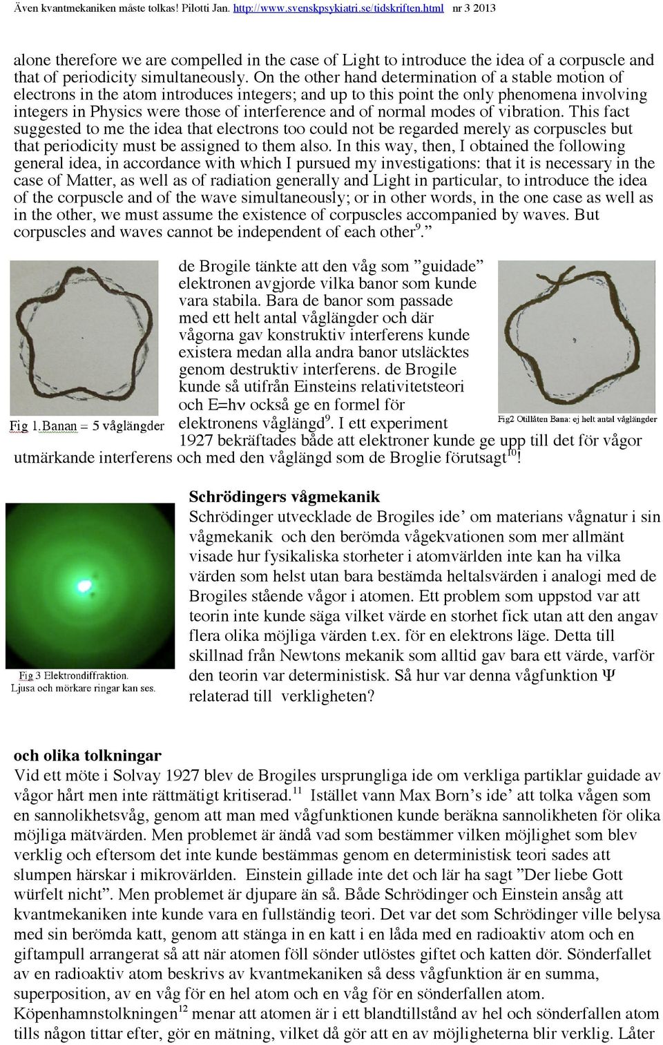 of normal modes of vibration. This fact suggested to me the idea that electrons too could not be regarded merely as corpuscles but that periodicity must be assigned to them also.