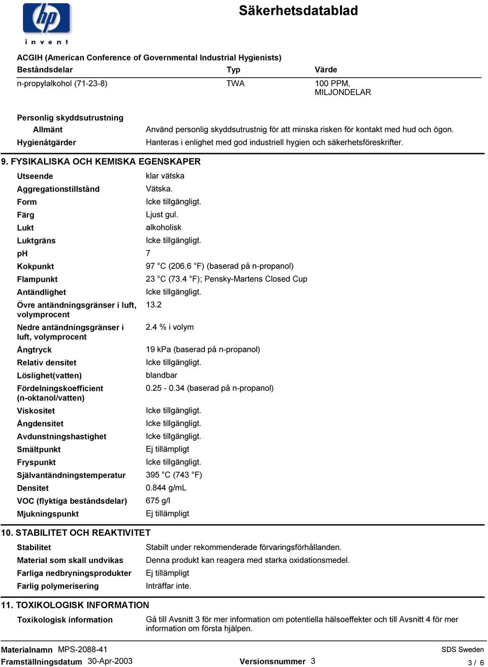 FYSIKALISKA OCH KEMISKA EGENSKAPER Utseende Aggregationstillstånd Form Färg Lukt Luktgräns ph 7 Kokpunkt Flampunkt Antändlighet Övre antändningsgränser i luft, volymprocent Nedre antändningsgränser i