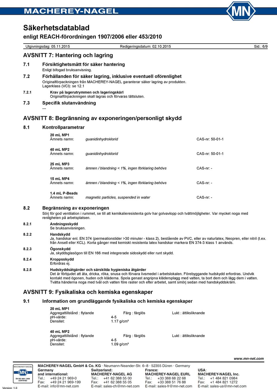 Lagerklass (VCI): se 12.1 7.2.1 Krav på lagerutrymmen och lageringskärl Originalförpackningen skall lagras och förvaras tättsluten. 7.3 Specifik slutanvändning Sid.