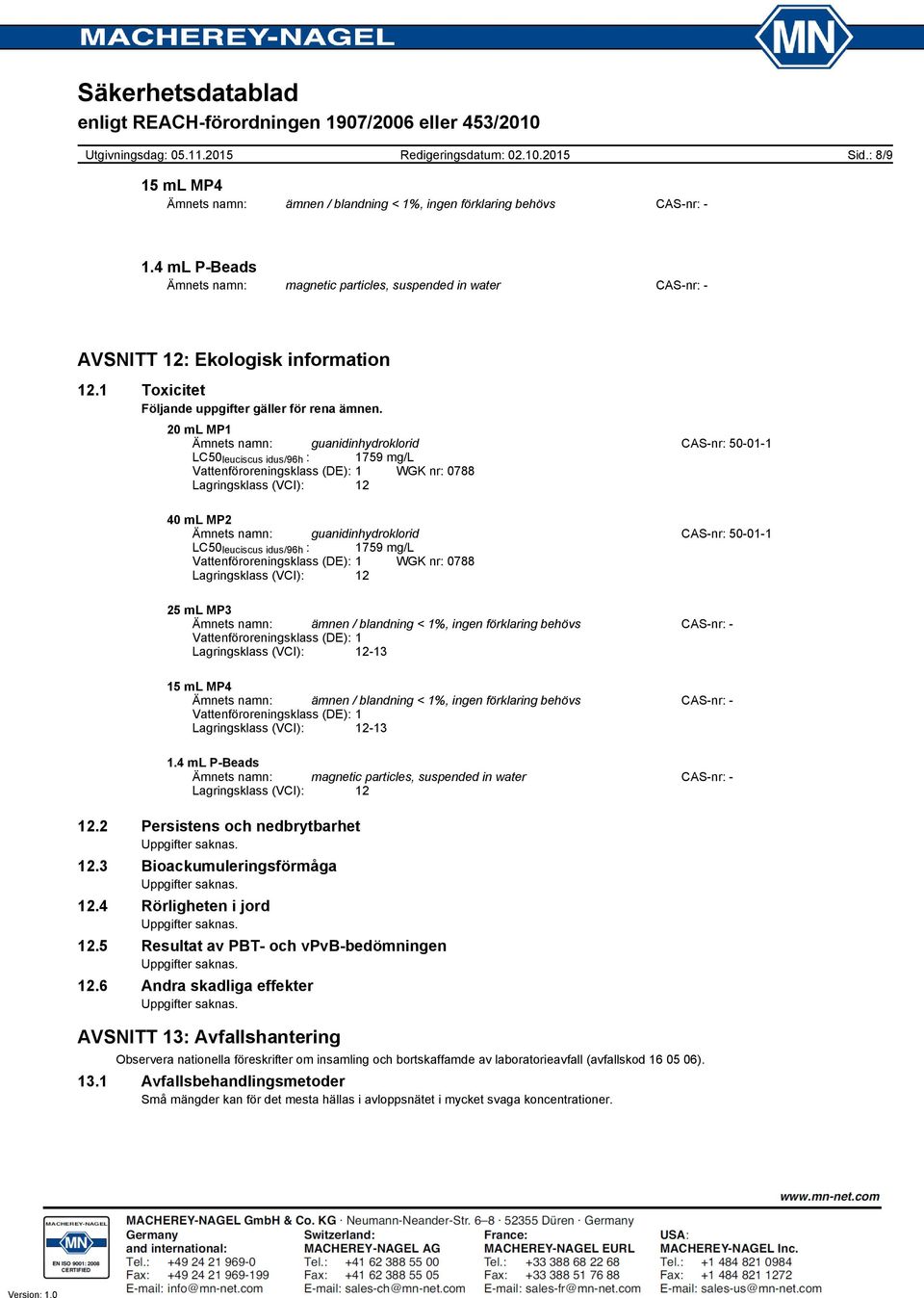 Ämnets namn: guanidinhydroklorid CASnr: 50011 LC50 leuciscus idus/96h : 1759 mg/l Vattenföroreningsklass (DE): 1 WGK nr: 0788 Lagringsklass (VCI): 12 Ämnets namn: guanidinhydroklorid CASnr: 50011