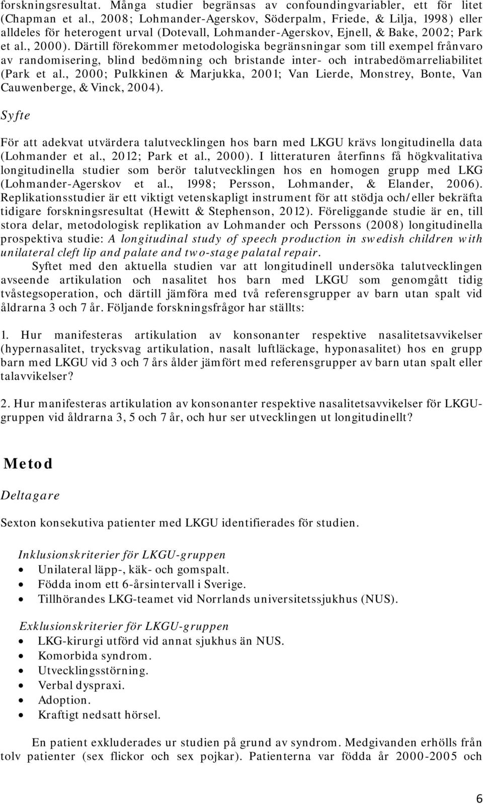 Därtill förekommer metodologiska begränsningar som till exempel frånvaro av randomisering, blind bedömning och bristande inter- och intrabedömarreliabilitet (Park et al.