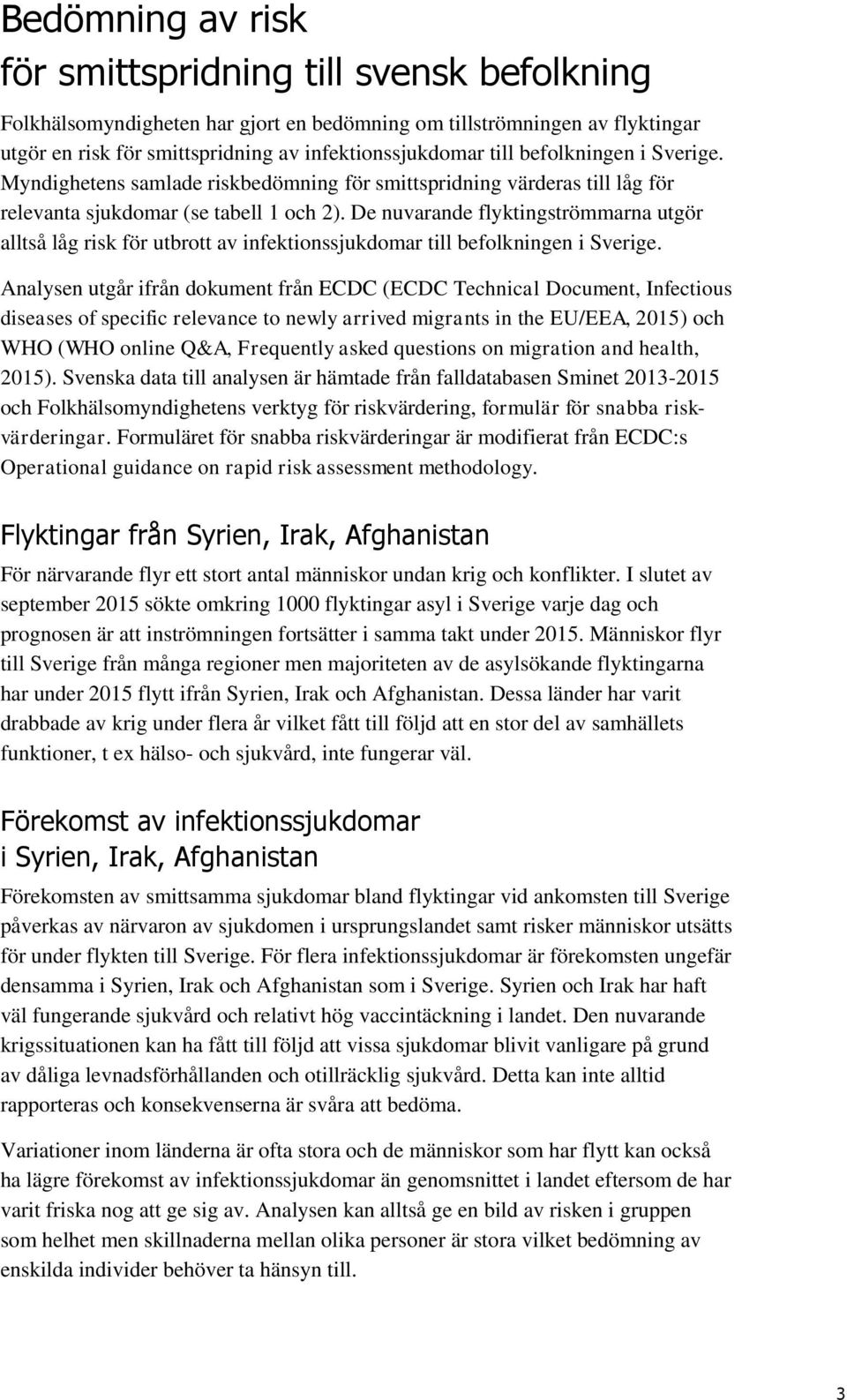 De nuvarande flyktingströmmarna utgör alltså låg risk för utbrott av infektionssjukdomar till befolkningen i Sverige.