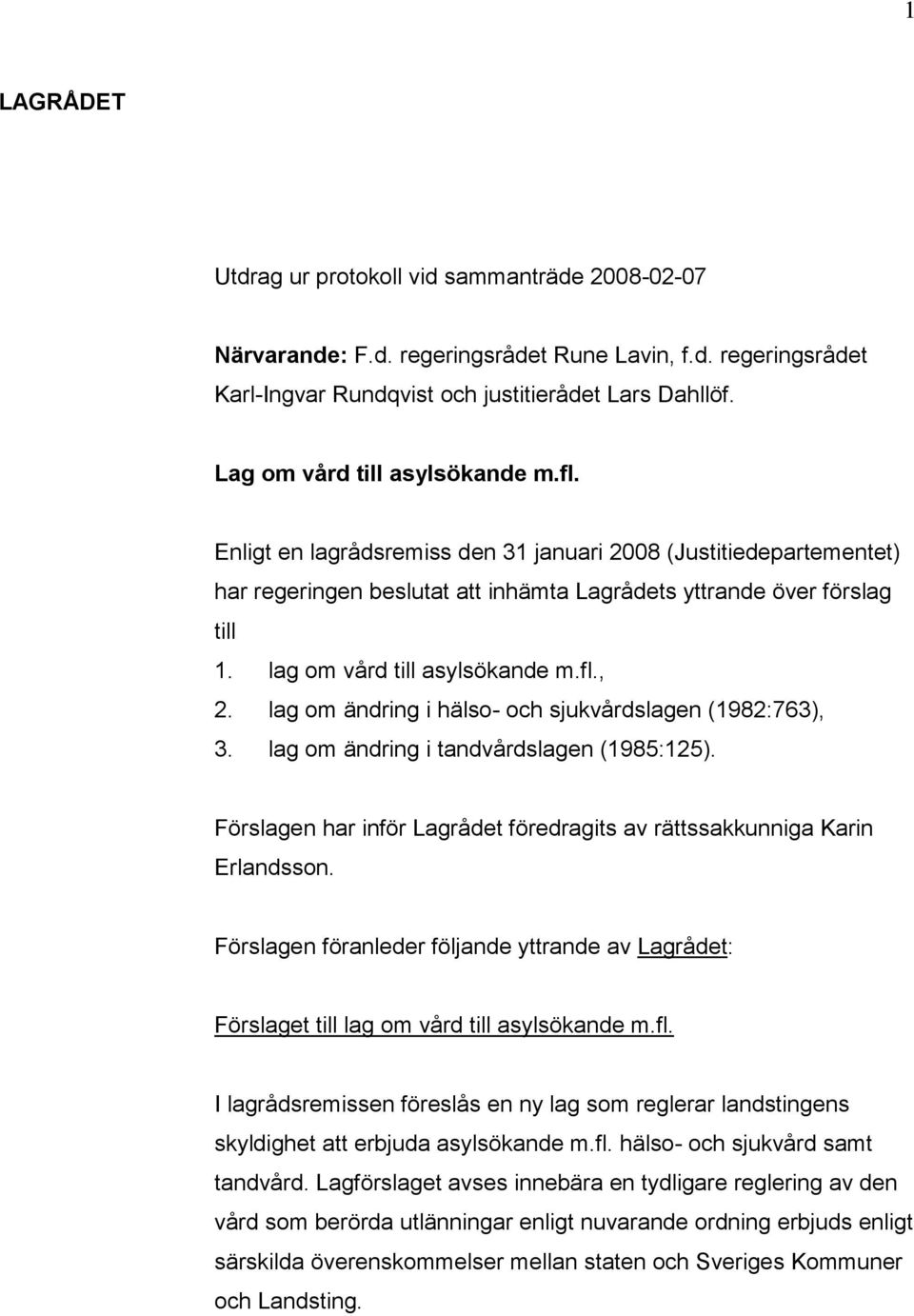 lag om vård till asylsökande m.fl., 2. lag om ändring i hälso- och sjukvårdslagen (1982:763), 3. lag om ändring i tandvårdslagen (1985:125).