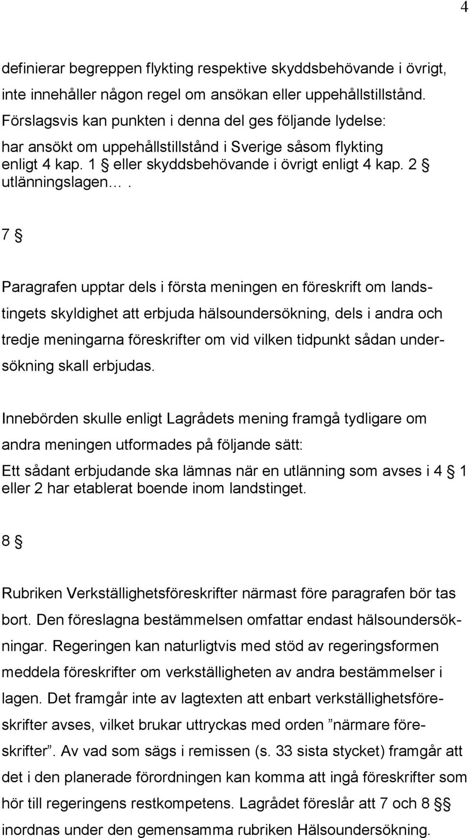 7 Paragrafen upptar dels i första meningen en föreskrift om landstingets skyldighet att erbjuda hälsoundersökning, dels i andra och tredje meningarna föreskrifter om vid vilken tidpunkt sådan