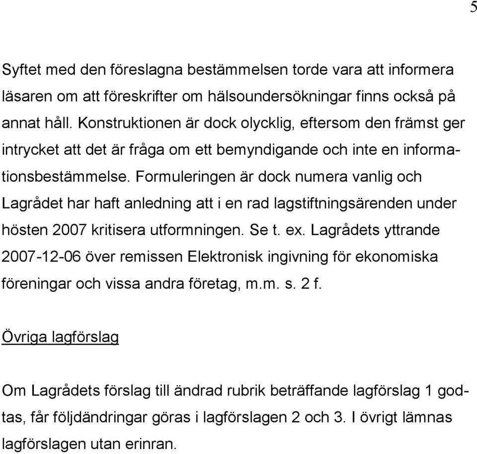 Formuleringen är dock numera vanlig och Lagrådet har haft anledning att i en rad lagstiftningsärenden under hösten 2007 kritisera utformningen. Se t. ex.