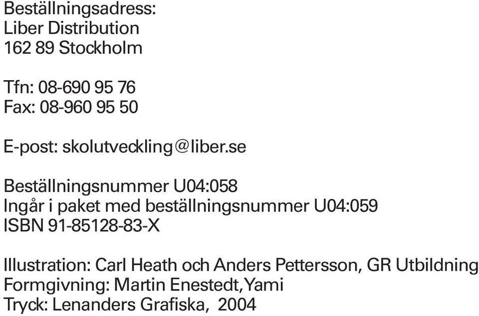 se Beställningsnummer U04:058 Ingår i paket med beställningsnummer U04:059 ISBN