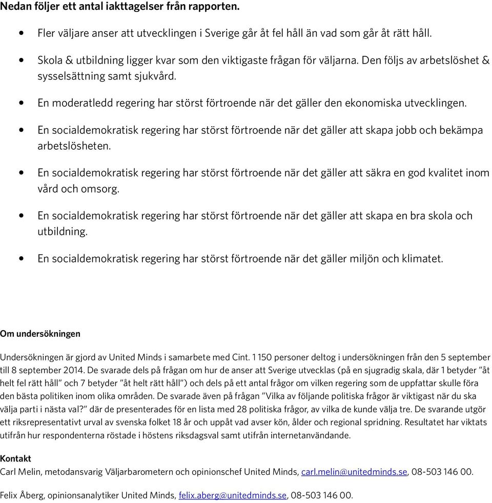 En moderatledd regering har störst förtroende när det gäller den ekonomiska utvecklingen. En socialdemokratisk regering har störst förtroende när det gäller att skapa jobb och bekämpa arbetslösheten.