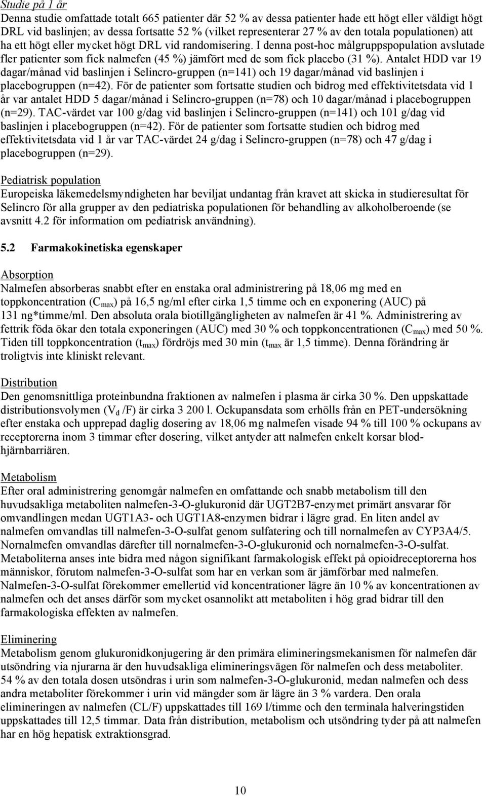 I denna post-hoc målgruppspopulation avslutade fler patienter som fick nalmefen (45 %) jämfört med de som fick placebo (31 %).