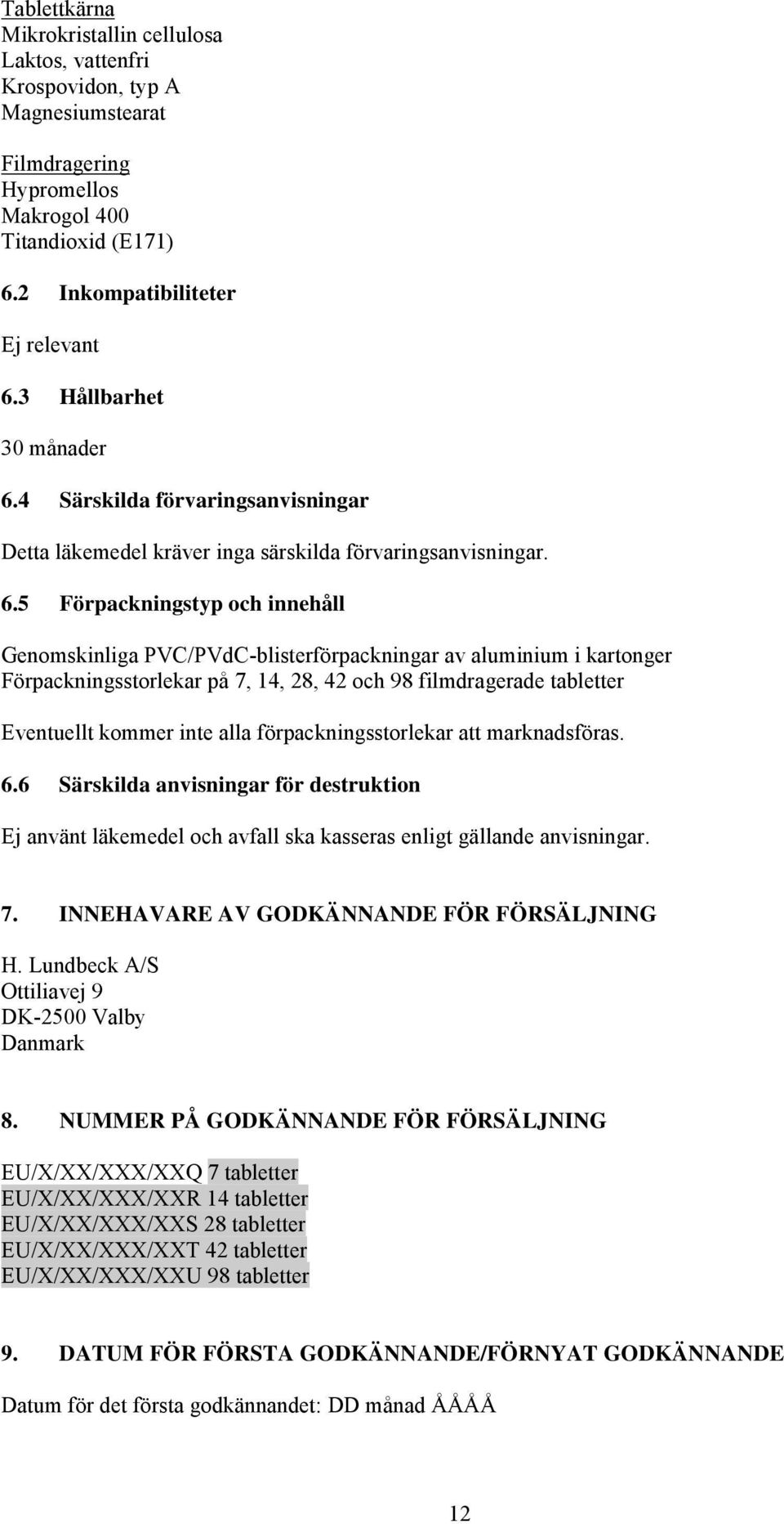 4 Särskilda förvaringsanvisningar Detta läkemedel kräver inga särskilda förvaringsanvisningar. 6.