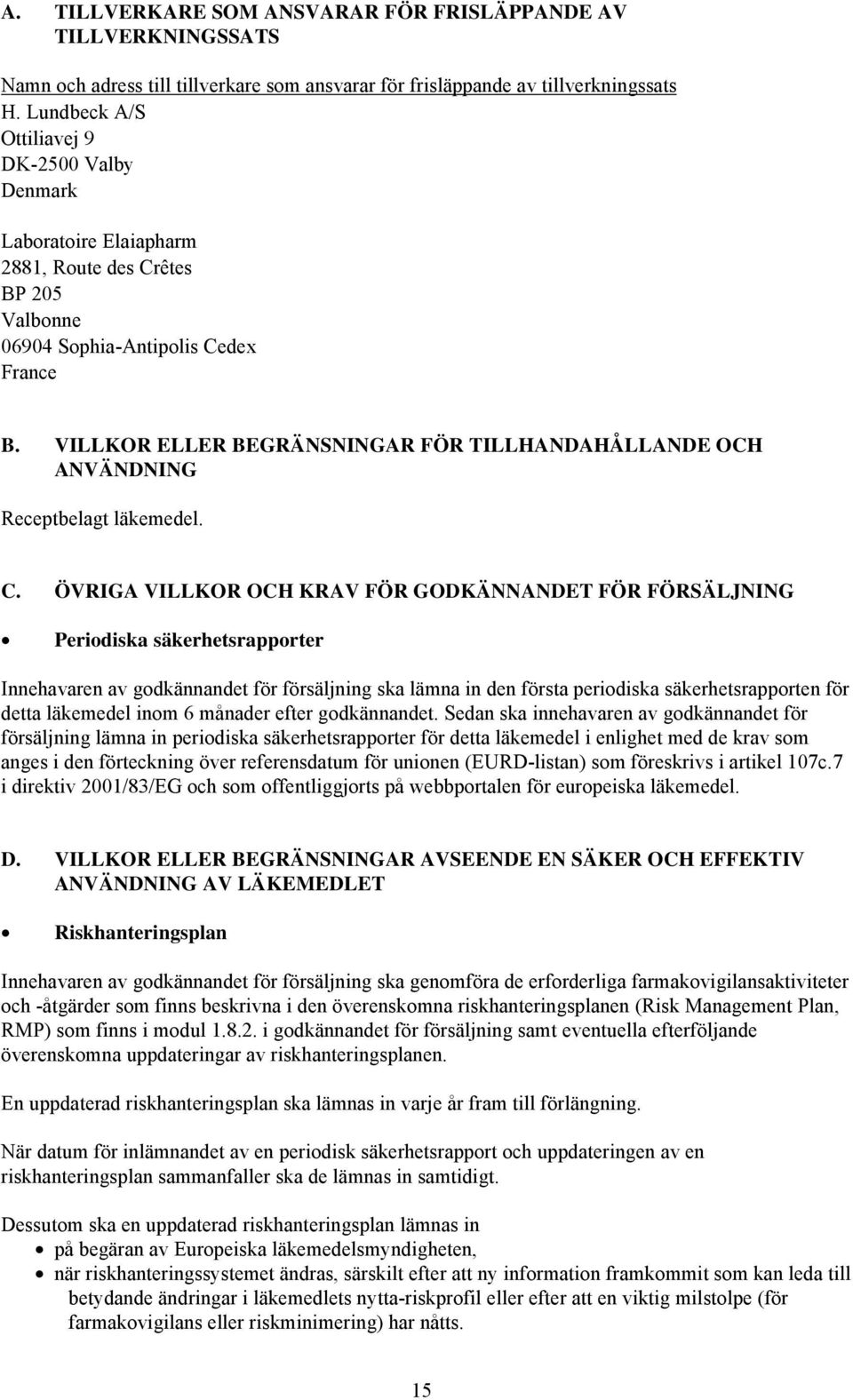 VILLKOR ELLER BEGRÄNSNINGAR FÖR TILLHANDAHÅLLANDE OCH ANVÄNDNING Receptbelagt läkemedel. C.
