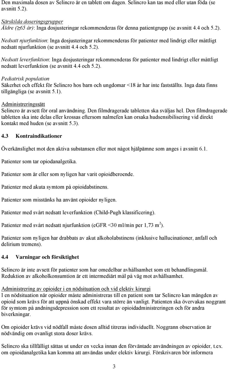 Nedsatt njurfunktion: Inga dosjusteringar rekommenderas för patienter med lindrigt eller måttligt nedsatt njurfunktion (se avsnitt 4.4 och 5.2).