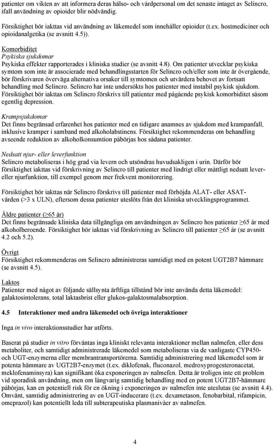 Komorbiditet Psykiska sjukdomar Psykiska effekter rapporterades i kliniska studier (se avsnitt 4.8).