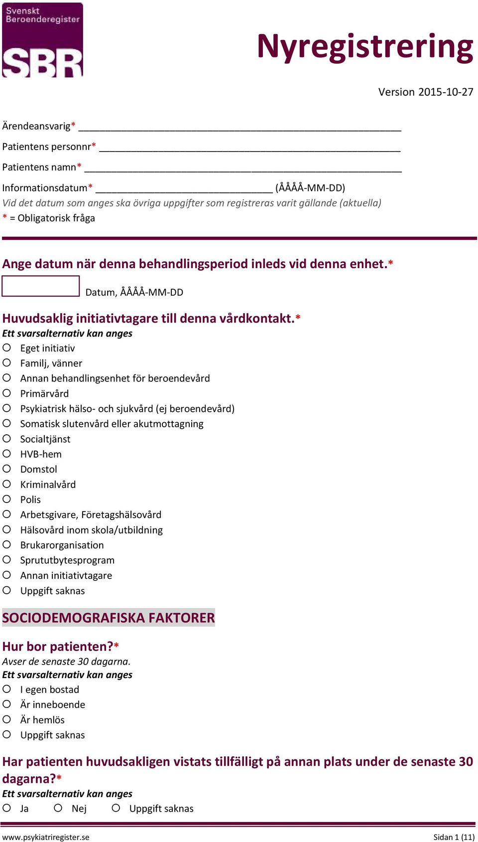 * Eget initiativ Familj, vänner Annan behandlingsenhet för beroendevård Primärvård Psykiatrisk hälso- och sjukvård (ej beroendevård) Somatisk slutenvård eller akutmottagning Socialtjänst HVB-hem