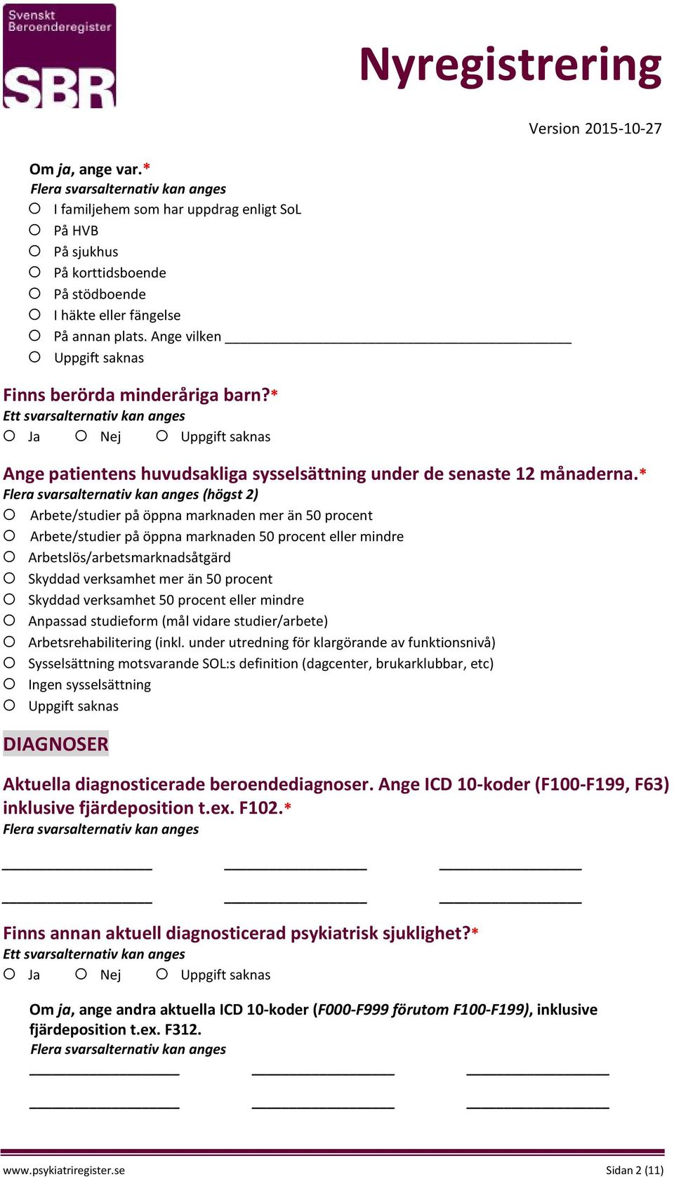 * (högst 2) Arbete/studier på öppna marknaden mer än 50 procent Arbete/studier på öppna marknaden 50 procent eller mindre Arbetslös/arbetsmarknadsåtgärd Skyddad verksamhet mer än 50 procent Skyddad