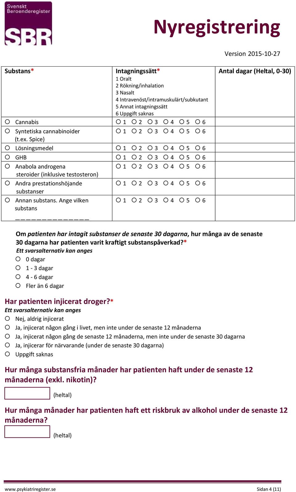 Ange vilken substans Antal dagar (Heltal, 0-30) Om patienten har intagit substanser de senaste 30 dagarna, hur många av de senaste 30 dagarna har patienten varit kraftigt substanspåverkad?