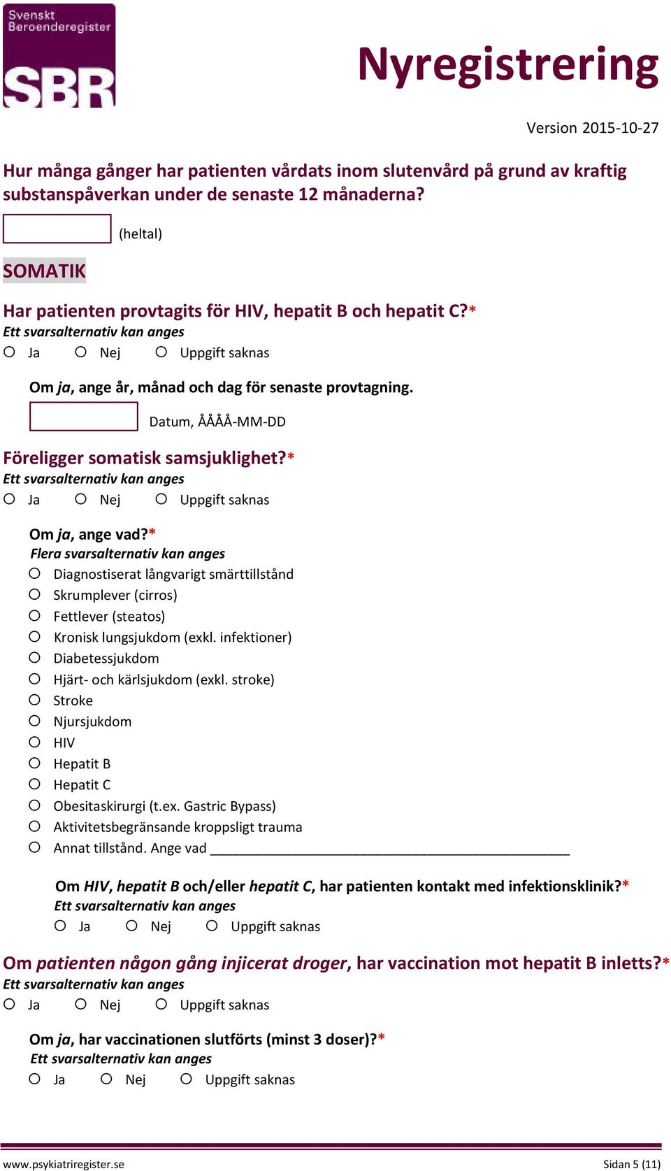 * Diagnostiserat långvarigt smärttillstånd Skrumplever (cirros) Fettlever (steatos) Kronisk lungsjukdom (exkl. infektioner) Diabetessjukdom Hjärt- och kärlsjukdom (exkl.