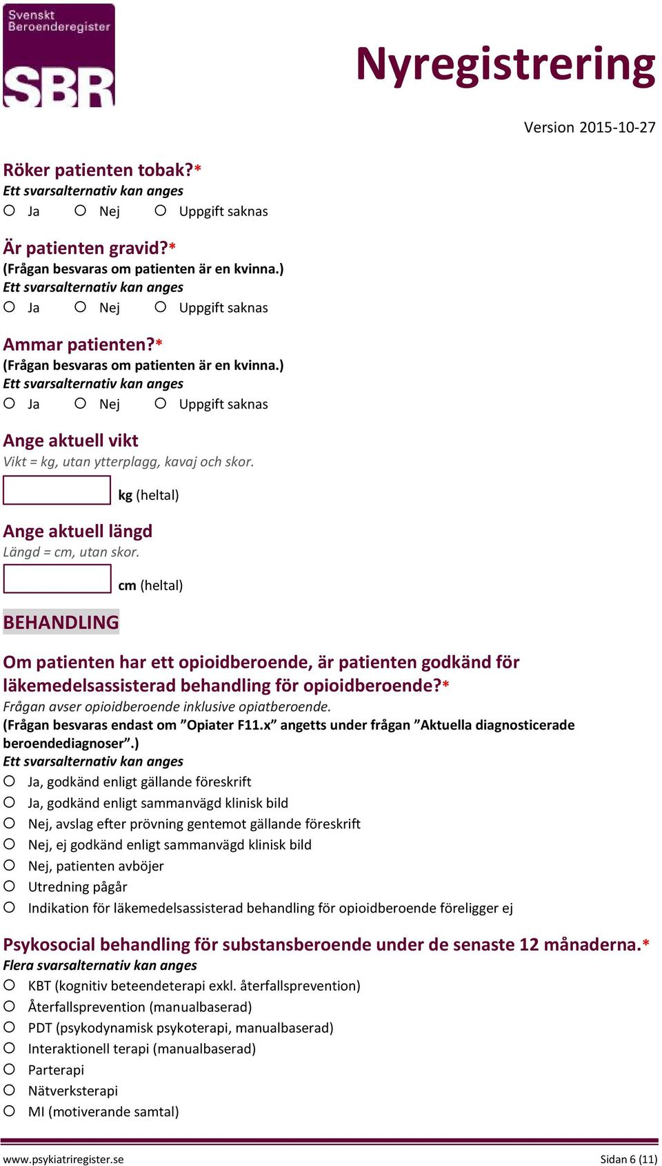 * Frågan avser opioidberoende inklusive opiatberoende. (Frågan besvaras endast om Opiater F11.x angetts under frågan Aktuella diagnosticerade beroendediagnoser.