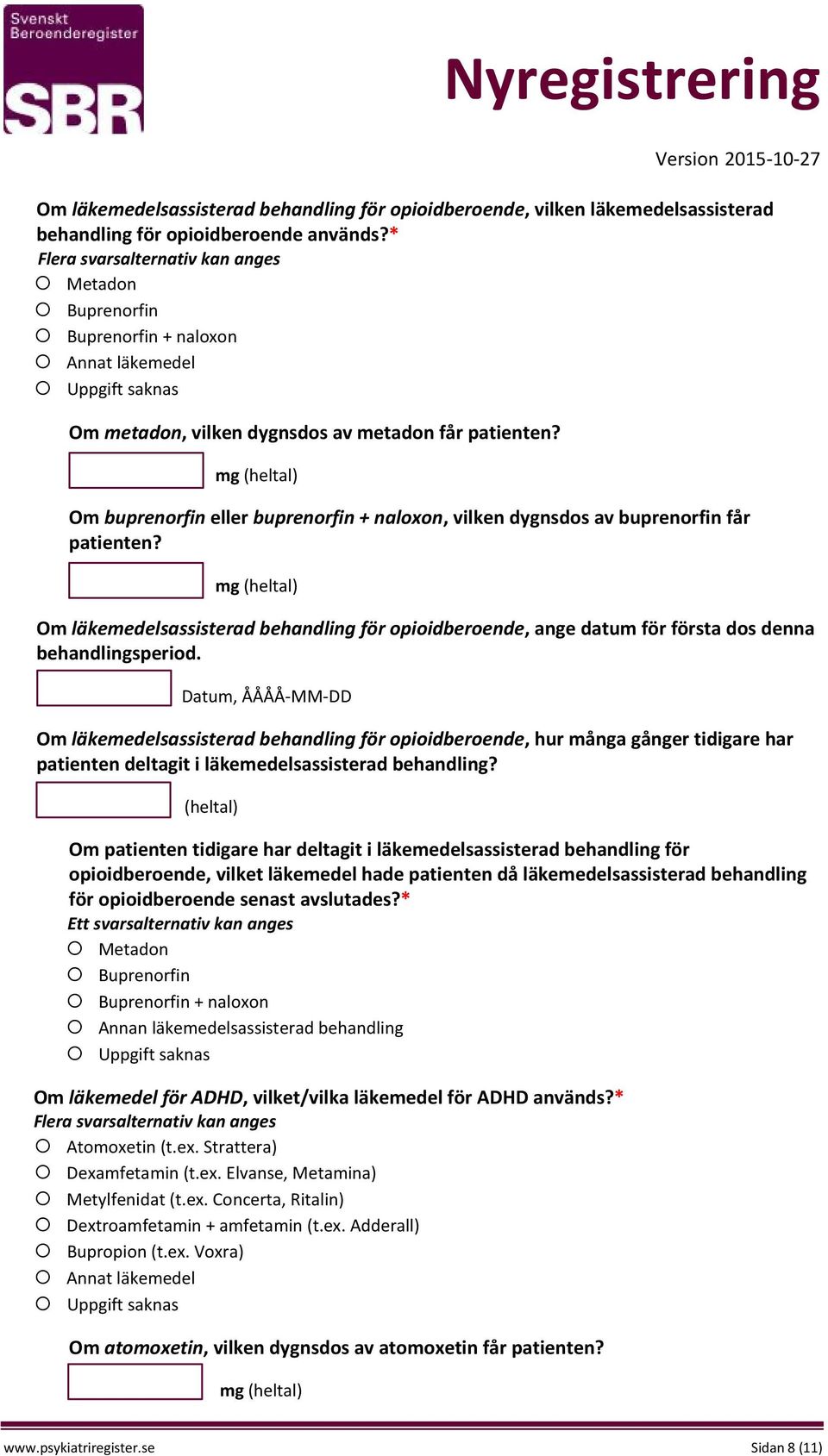 Om buprenorfin eller buprenorfin + naloxon, vilken dygnsdos av buprenorfin får patienten? Om läkemedelsassisterad behandling för opioidberoende, ange datum för första dos denna behandlingsperiod.