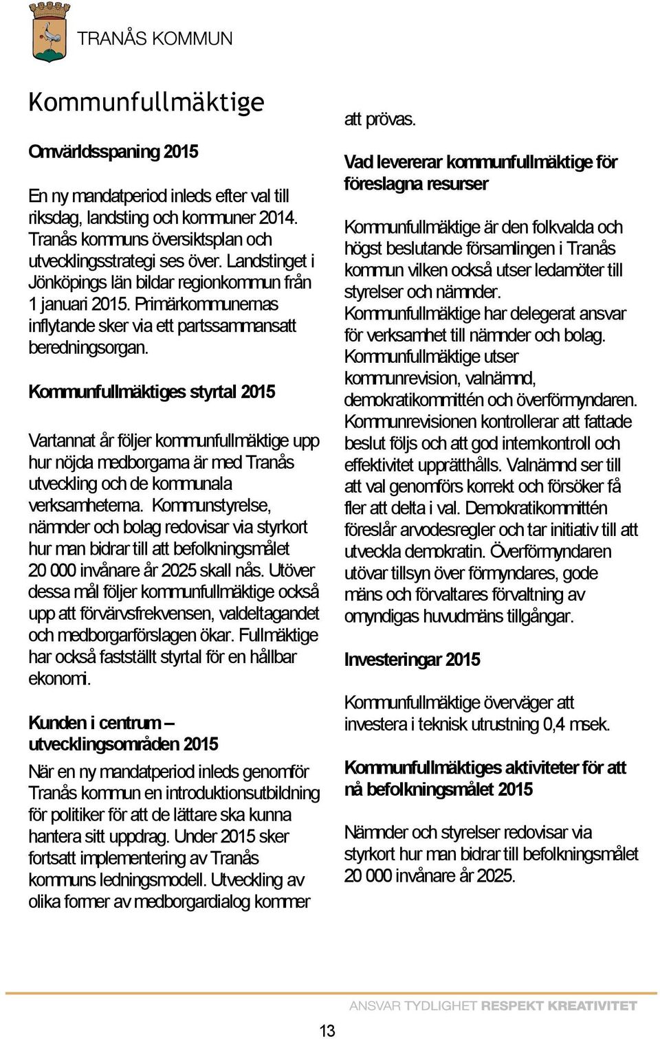 Kommunfullmäktiges styrtal 2015 Vartannat år följer kommunfullmäktige upp hur nöjda medborgarna är med Tranås utveckling och de kommunala verksamheterna.