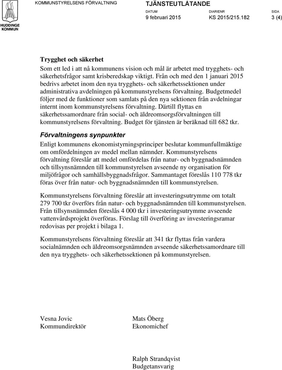 Budgetmedel följer med de funktioner som samlats på den nya sektionen från avdelningar internt inom kommunstyrelsens förvaltning.