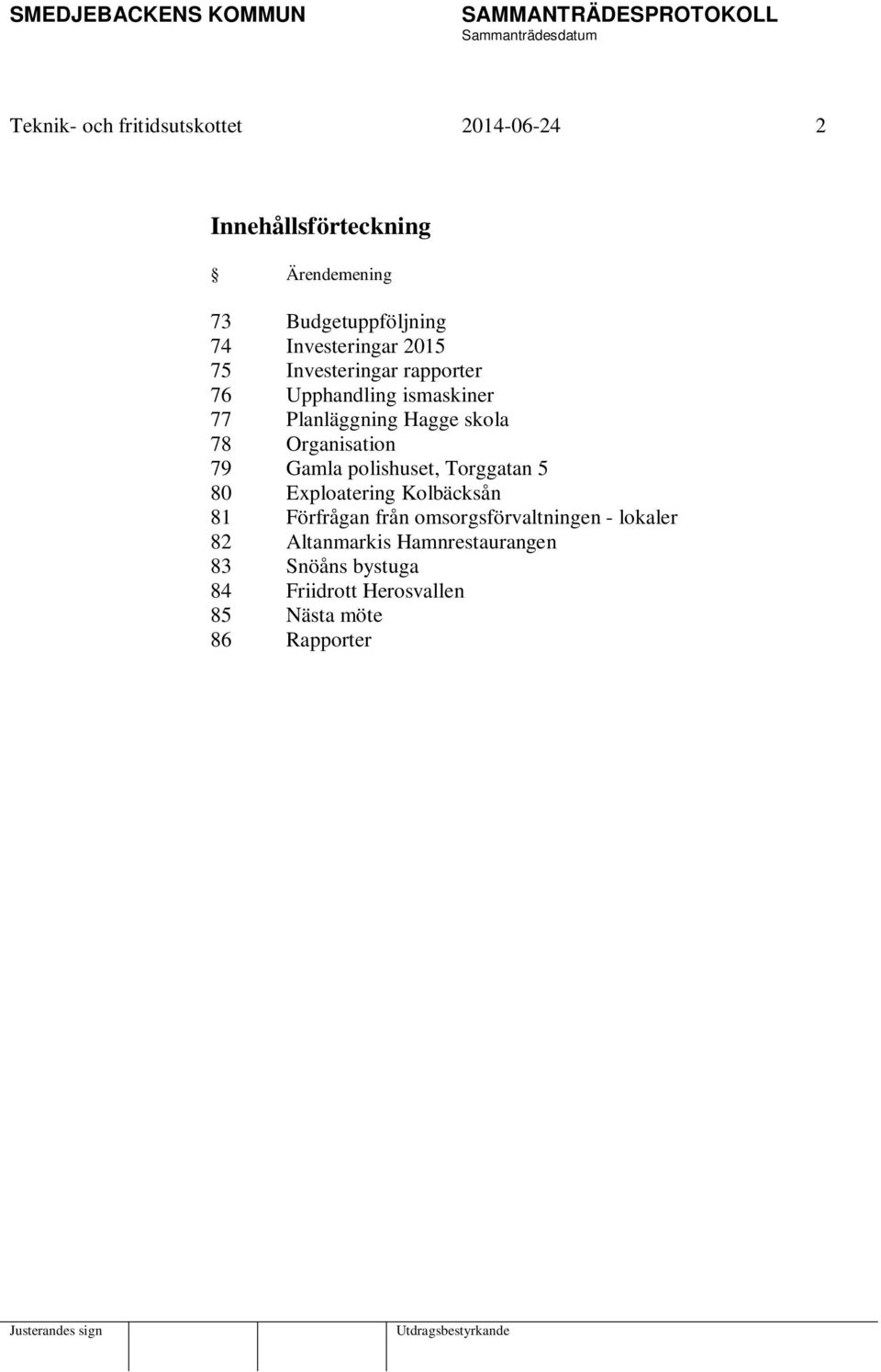 Organisation 79 Gamla polishuset, Torggatan 5 80 Exploatering Kolbäcksån 81 Förfrågan från