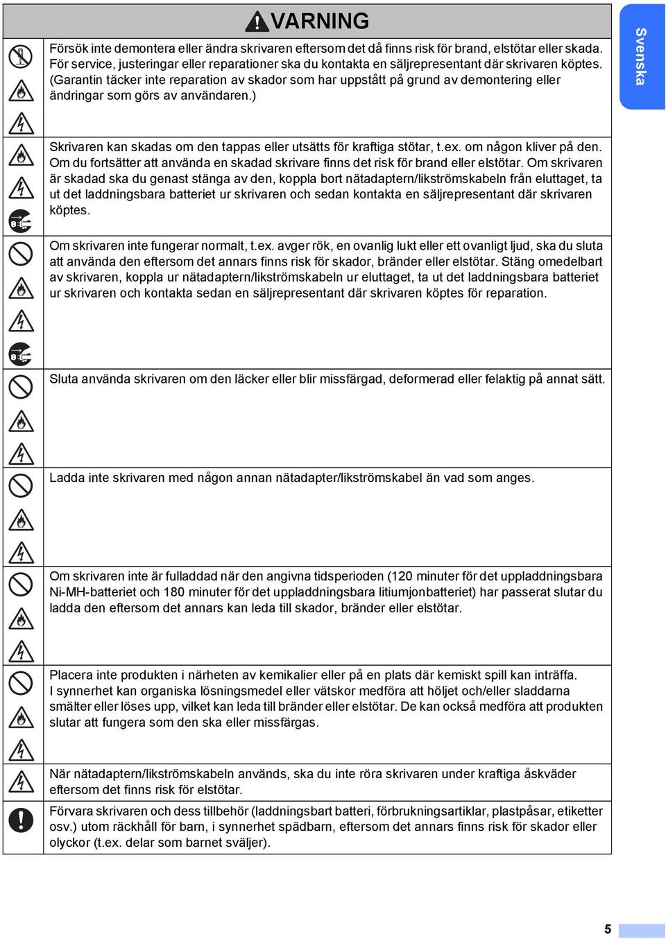 (Garantin täcker inte reparation av skador som har uppstått på grund av demontering eller ändringar som görs av användaren.