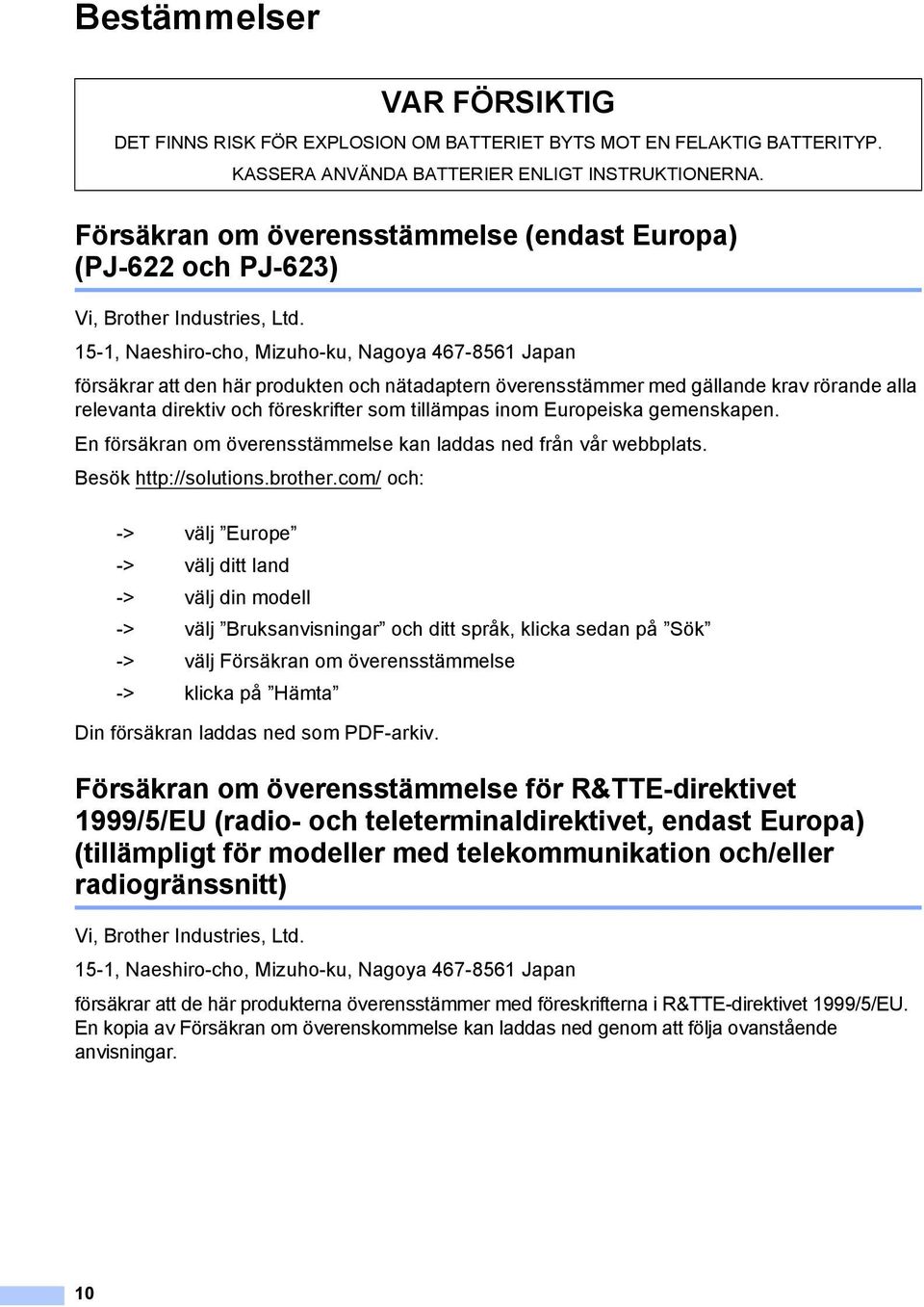 inom Europeiska gemenskapen. En försäkran om överensstämmelse kan laddas ned från vår webbplats. Besök http://solutions.brother.com/ och: Din försäkran laddas ned som PDF-arkiv.