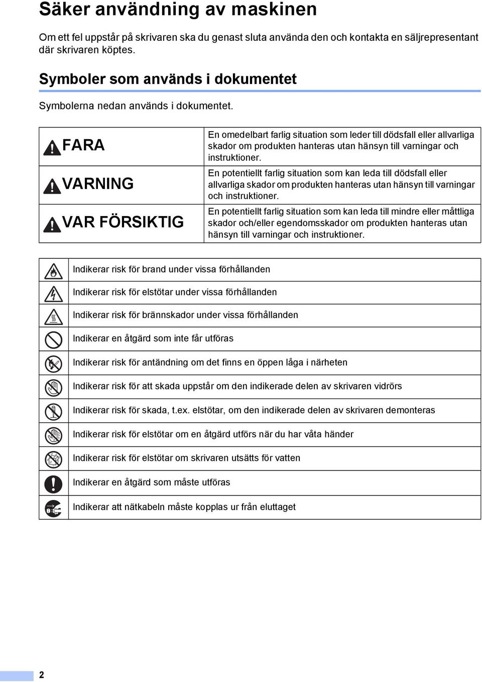 FARA VARNING VAR FÖRSIKTIG En omedelbart farlig situation som leder till dödsfall eller allvarliga skador om produkten hanteras utan hänsyn till varningar och instruktioner.