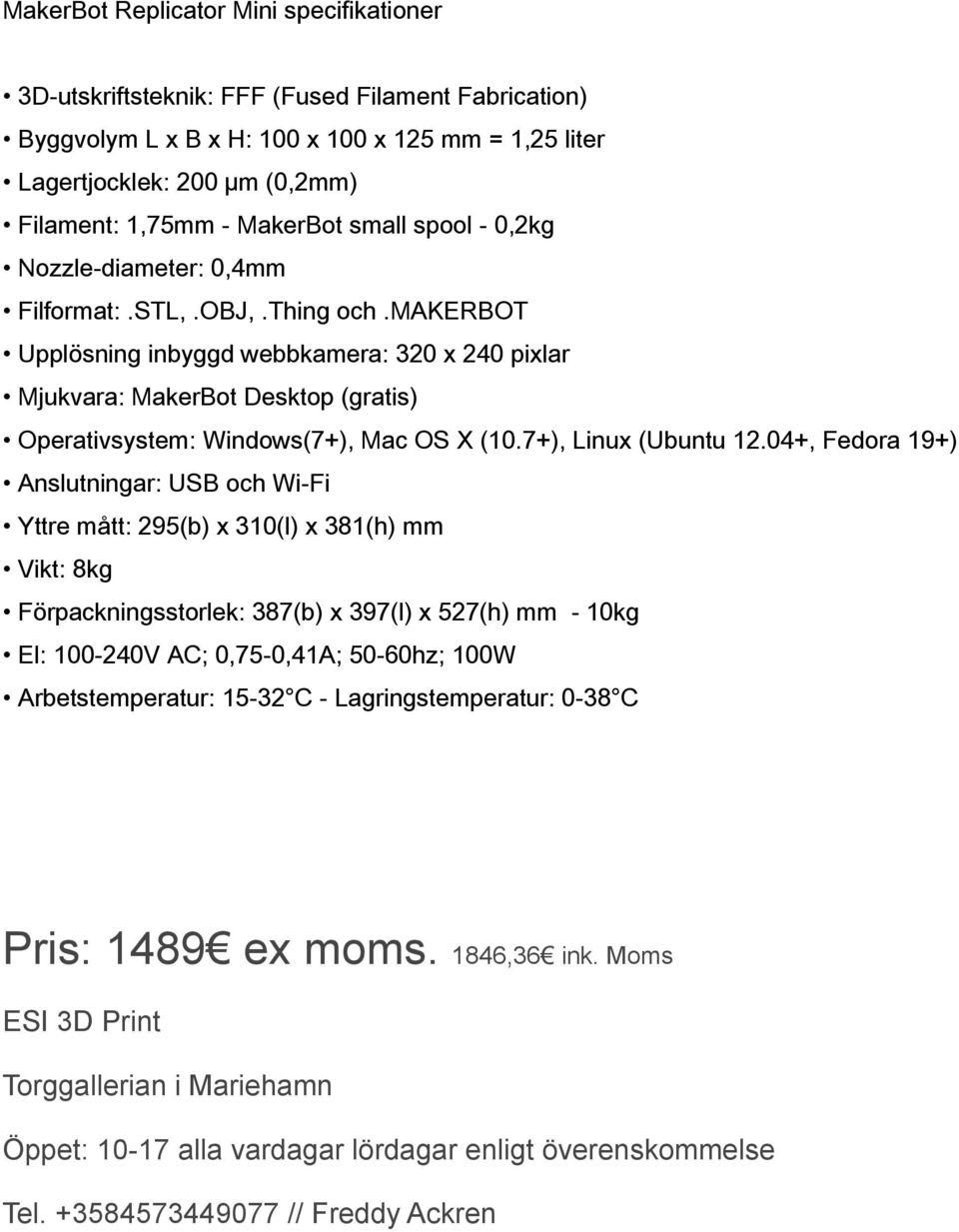 makerbot Upplösning inbyggd webbkamera: 320 x 240 pixlar Mjukvara: MakerBot Desktop (gratis) Operativsystem: Windows(7+), Mac OS X (10.7+), Linux (Ubuntu 12.