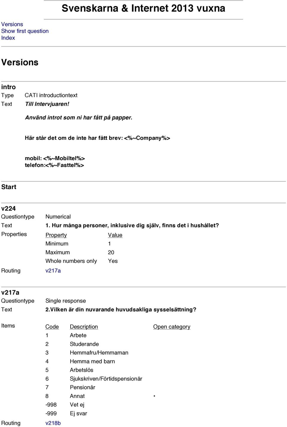 Här står det om de inte har fått brev: <%~Company%> mobil: <%~Mobiltel%> telefon:<%~fasttel%> Start v224 Numerical 1.