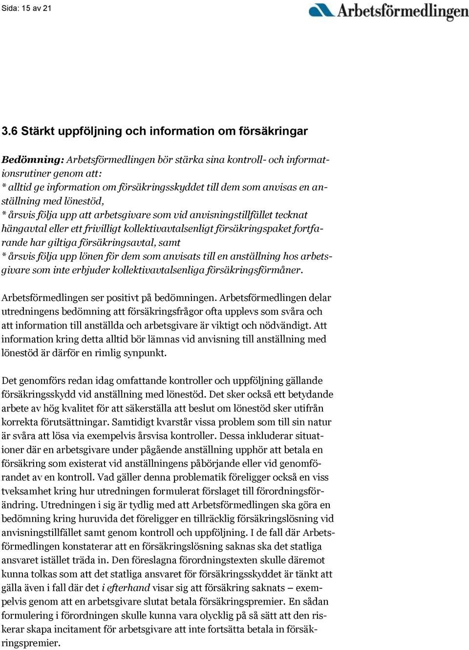 som anvisas en anställning med lönestöd, * årsvis följa upp att arbetsgivare som vid anvisningstillfället tecknat hängavtal eller ett frivilligt kollektivavtalsenligt försäkringspaket fortfarande har