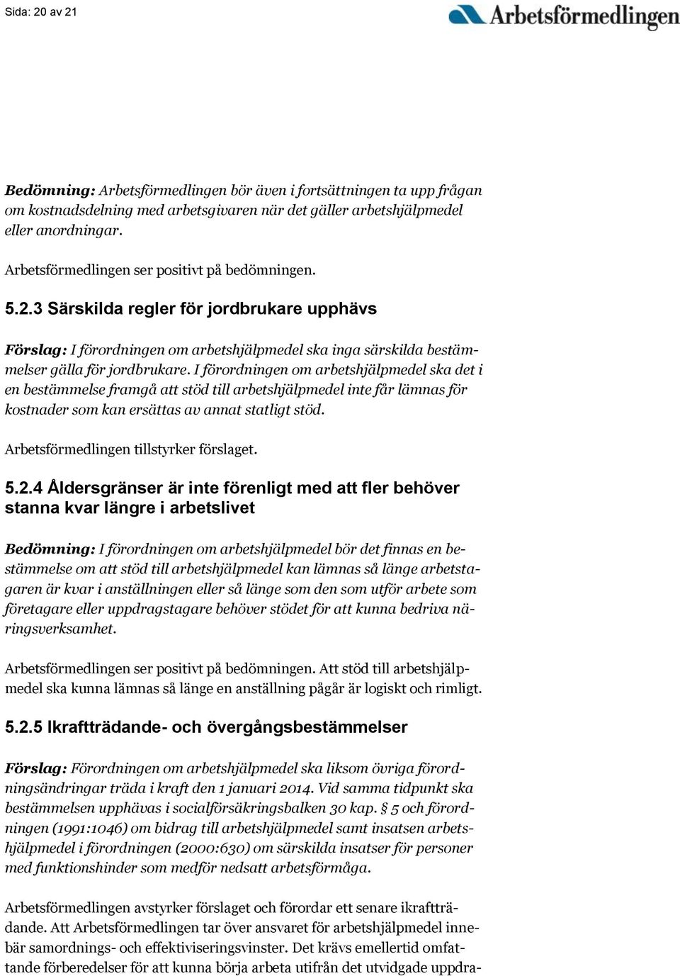 I förordningen om arbetshjälpmedel ska det i en bestämmelse framgå att stöd till arbetshjälpmedel inte får lämnas för kostnader som kan ersättas av annat statligt stöd. 5.2.