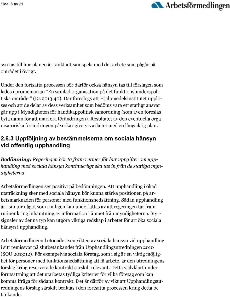 Där föreslogs att Hjälpmedelsinstitutet upplöses och att de delar av dess verksamhet som bedöms vara ett statligt ansvar går upp i Myndigheten för handikappolitisk samordning (som även föreslås byta