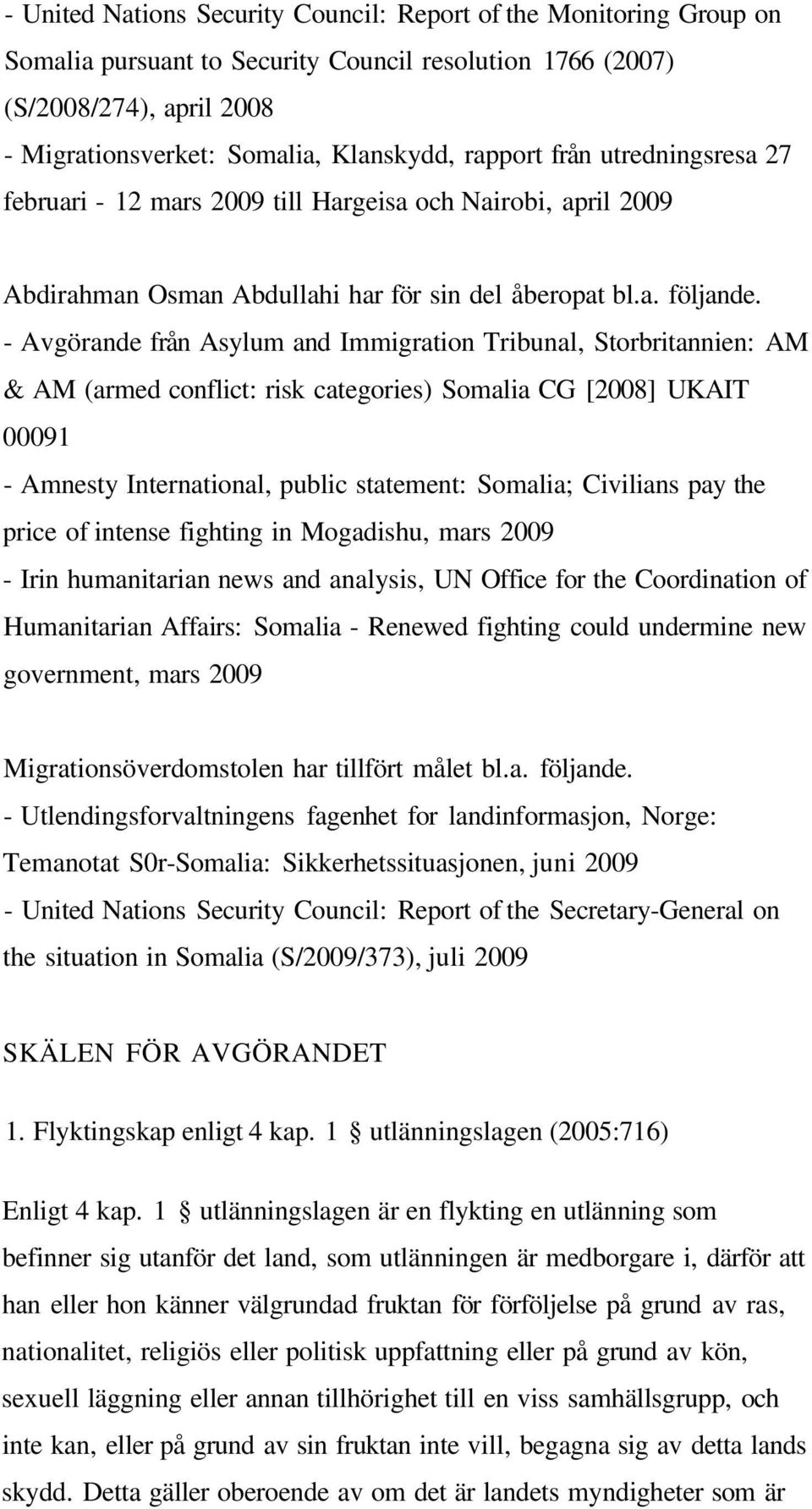 - Avgörande från Asylum and Immigration Tribunal, Storbritannien: AM & AM (armed conflict: risk categories) Somalia CG [2008] UKAIT 00091 - Amnesty International, public statement: Somalia; Civilians