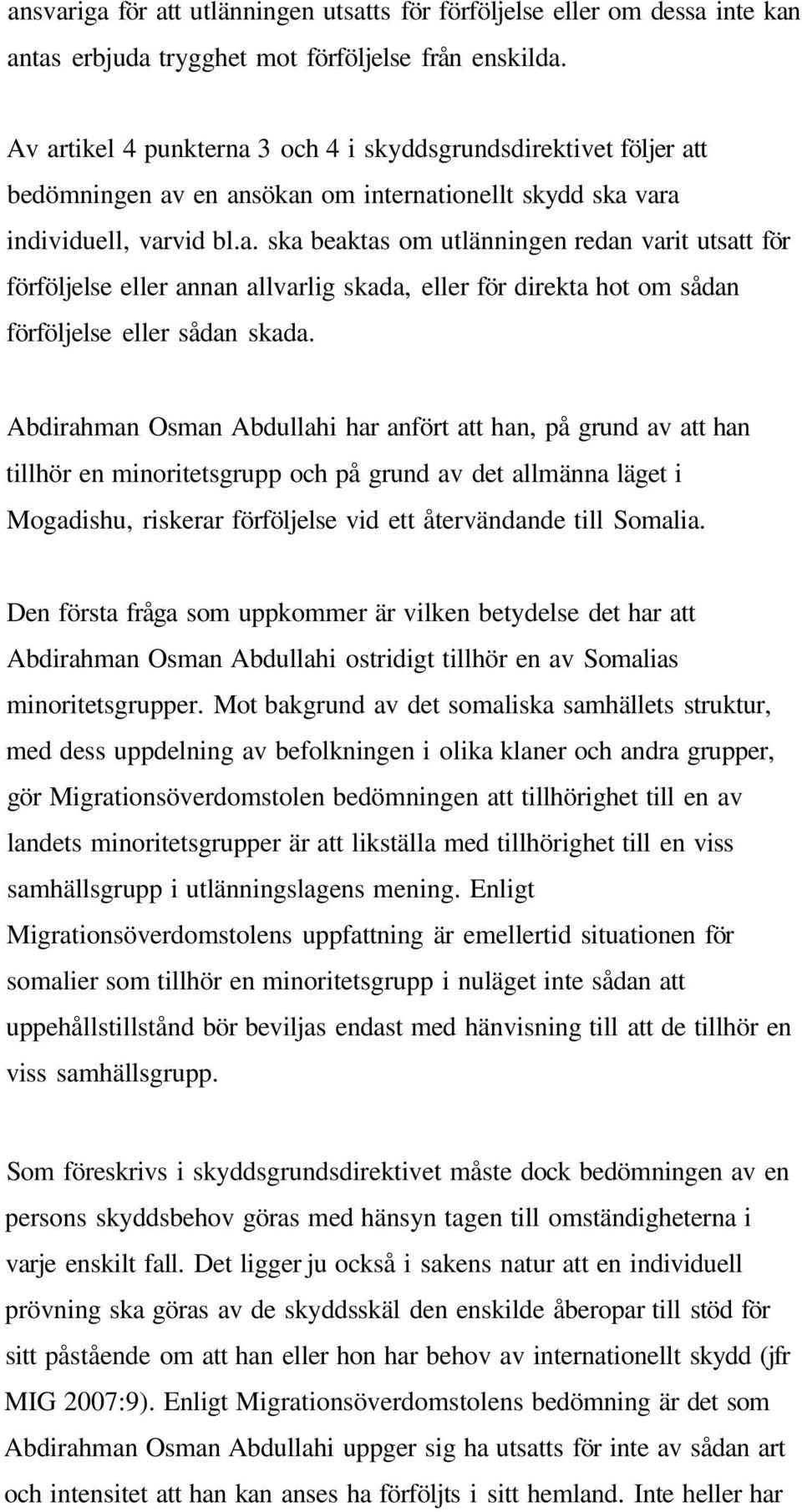 Abdirahman Osman Abdullahi har anfört att han, på grund av att han tillhör en minoritetsgrupp och på grund av det allmänna läget i Mogadishu, riskerar förföljelse vid ett återvändande till Somalia.