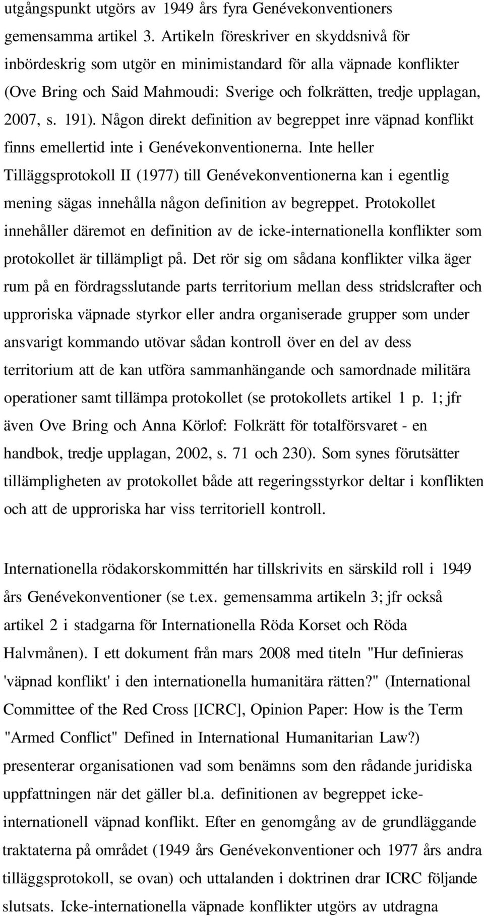 Någon direkt definition av begreppet inre väpnad konflikt finns emellertid inte i Genévekonventionerna.