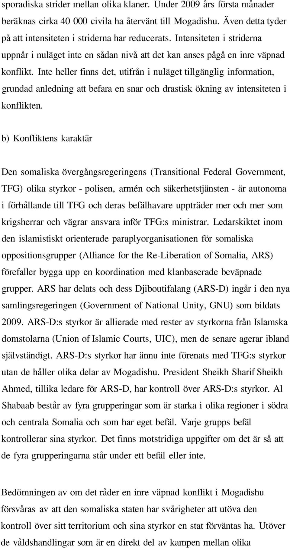 Inte heller finns det, utifrån i nuläget tillgänglig information, grundad anledning att befara en snar och drastisk ökning av intensiteten i konflikten.