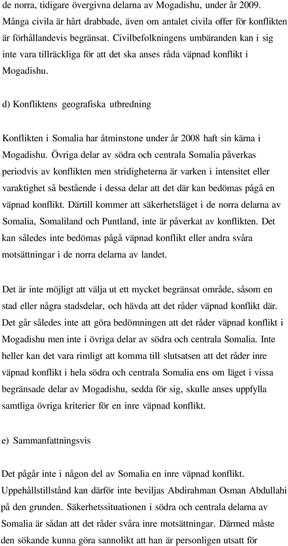 d) Konfliktens geografiska utbredning Konflikten i Somalia har åtminstone under år 2008 haft sin kärna i Mogadishu.
