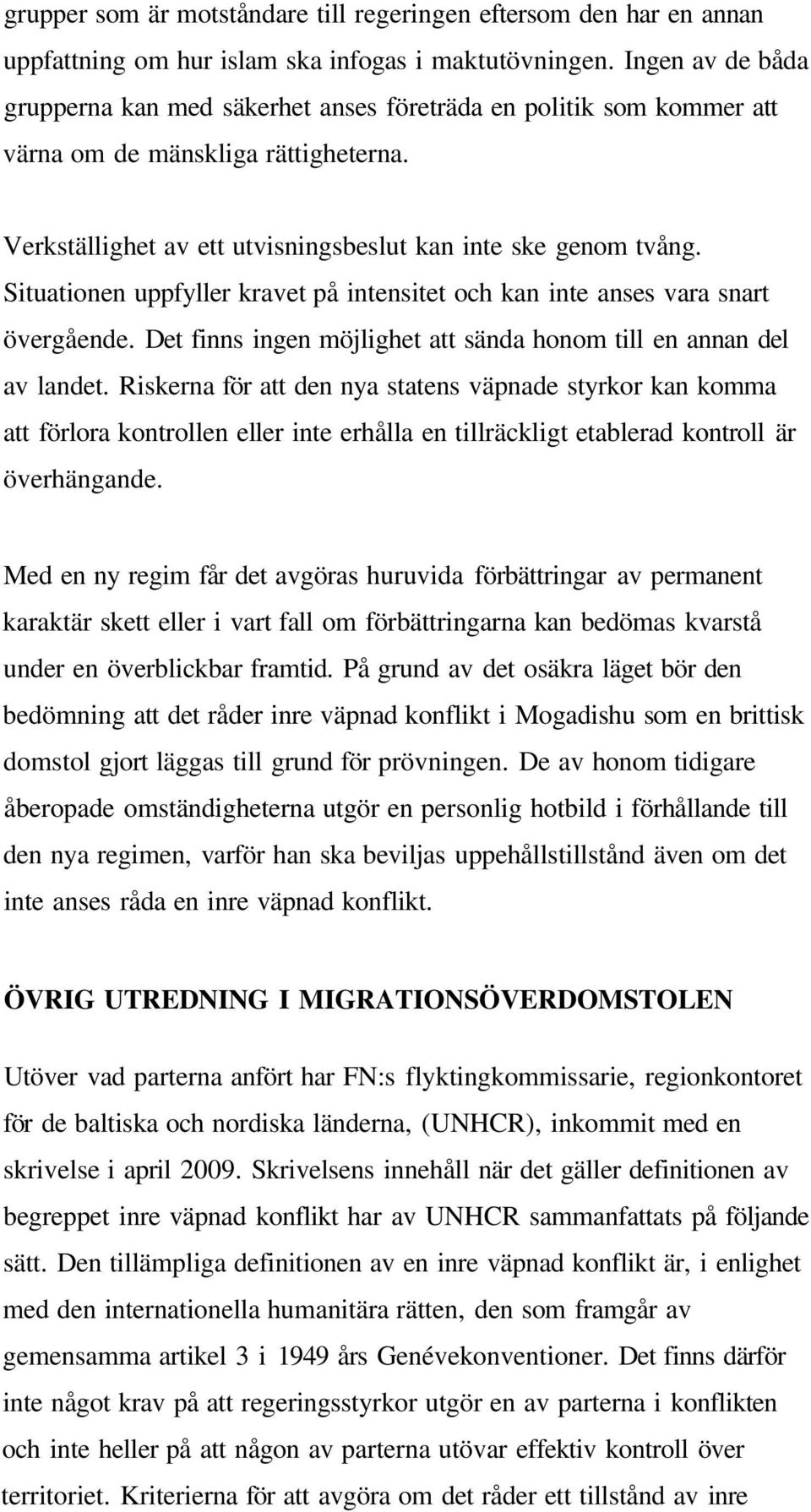 Situationen uppfyller kravet på intensitet och kan inte anses vara snart övergående. Det finns ingen möjlighet att sända honom till en annan del av landet.
