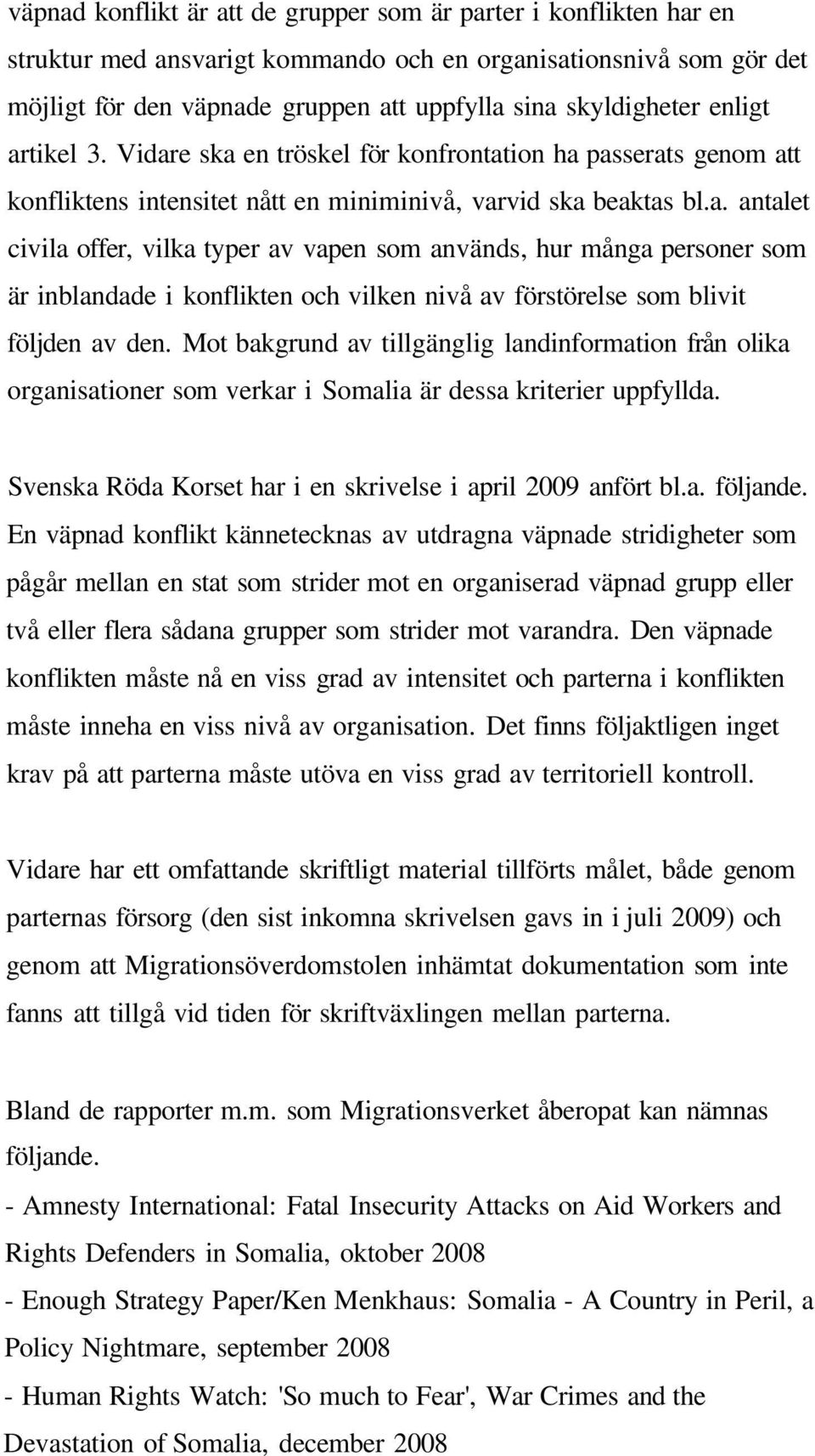 Mot bakgrund av tillgänglig landinformation från olika organisationer som verkar i Somalia är dessa kriterier uppfyllda. Svenska Röda Korset har i en skrivelse i april 2009 anfört bl.a. följande.