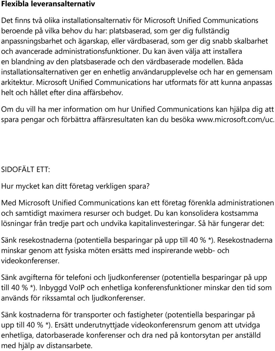 Du kan även välja att installera en blandning av den platsbaserade och den värdbaserade modellen. Båda installationsalternativen ger en enhetlig användarupplevelse och har en gemensam arkitektur.